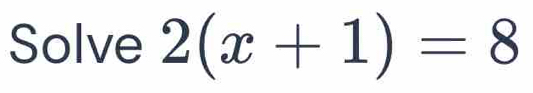 Solve 2(x+1)=8