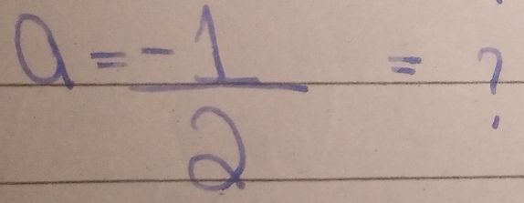 a= (-1)/2 = 1