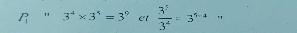 P_1''3^4* 3^5=3^9 et  3^5/3^4 =3^(5-4) "