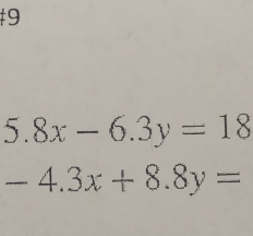 9
5.8x-6.3y=18
-4.3x+8.8y=