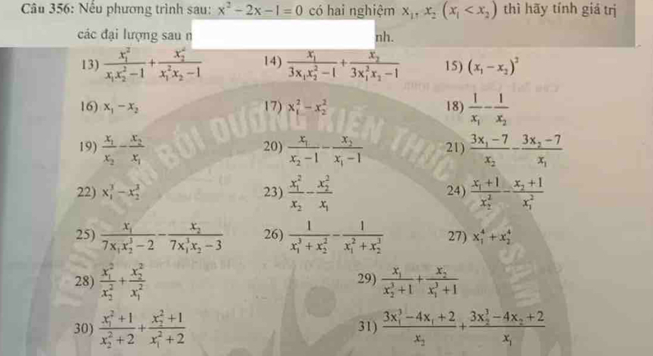 Nếu phương trình sau: x^2-2x-1=0 có hai nghiệm x_1,x_2(x_1 thì hãy tính giá trị
các đại lượng sau n nh.
13) frac (x_1)^2x_1x_2^(2-1)+frac (x_2)^2(x_1)^2x_2-1 14) frac x_13x_1x_2^(2-1)+frac x_2(3x_1)^2x_2-1 15) (x_1-x_2)^2
16) x_1-x_2 17) x_1^(2-x_2^2 18) frac 1)x_1-frac 1x_2
19) frac x_1x_2-frac x_2x_1 20) frac x_1x_2-1-frac x_2x_1-1 21) frac 3x_1-7x_2-frac 3x_2-7x_1
22) x_1^(3-x_2^3 23) frac (x_1)^2)x_2-frac (x_2)^2x_1 24) frac x_1+1(x_2)^2-frac x_2+1(x_1)^2
25) frac x_17x_1x_2^(3-2)-frac x_2(7x_1)^3x_2-3 26) frac 1(x_1)^3+x_2^2-frac 1(x_1)^2+x_2^3 27) x_1^(4+x_2^4
28) frac (x_1)^2)(x_2)^2+frac (x_2)^2(x_1)^2 29) frac x_1(x_2)^3+1+frac x_2(x_1)^3+1
30) frac (x_1)^2+1(x_2)^2+2+frac (x_2)^2+1(x_1)^2+2 31) frac (3x_1)^3-4x_1+2x_2+frac (3x_2)^3-4x_2+2x_1