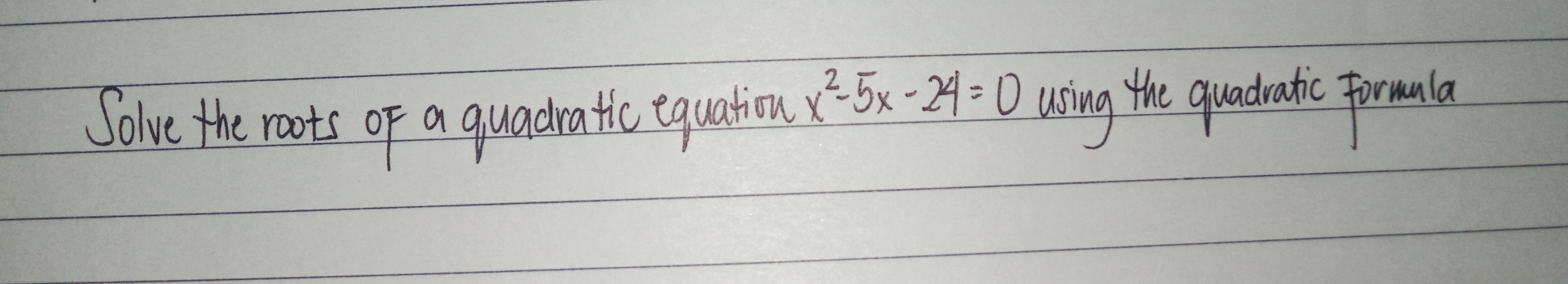 Solve the roots of a quadratic equation x^2-5x-24=0 using the quadratic formala