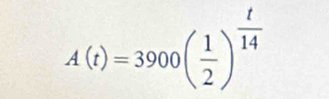 A(t)=3900( 1/2 )^ t/14 