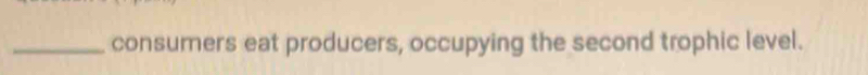 consumers eat producers, occupying the second trophic level.