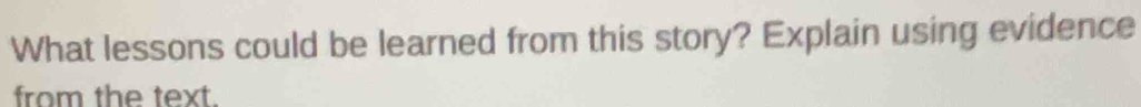 What lessons could be learned from this story? Explain using evidence 
from the text.