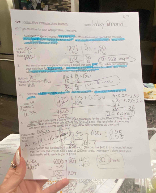 HW: Solving Word Problems Using Equations Name:_ 
Wr'''' an equation for each word problem, then solve. 
Admission to the art museum is $3 per person. When the museum opened this morning, 
there was $150 on hand in the ticket booth. At closing time, there was $1254. How mar 
people pild admission today? 
Had: 
Tickets: 
Total: 
2. You want to earn enough money to buy a bicycle that costs $108. You deliver newspapers to 
your neighbors for $15 a week and you collect $18 worth of returnable bottles. How many
weeks will it take until you have earned enough to buy the bike? 
Bottle $:
Weeks of newspaper: 
Total: 
3. Sally has $6.35 in quarters and nickels. She has 15 quarters. How many nickels does she 
have? 
'cels: 7√ 
Quarters : 
Total: 
4. Desiree and Nicole spent a tolal of $23.75 on decorations for the school dance. They bought 
fifteen rolls of streamers on sale at Party City for $0.75 a roll. The remainder of the money 
was spent on ornaments costing $0.50 each. How many ornaments did they buy? 
Ornaments: 
Stre amers: 
Total: 
5. Your Spanish club is selling Tishirts for $20 each. The club has $400 in its account left over 
from last year and needs to have a total of $2000 for a trip. How many T-shirts does your 
club need to sell to reach its goal of $2000.