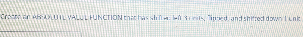 Create an ABSOLUTE VALUE FUNCTION that has shifted left 3 units, flipped, and shifted down 1 unit.