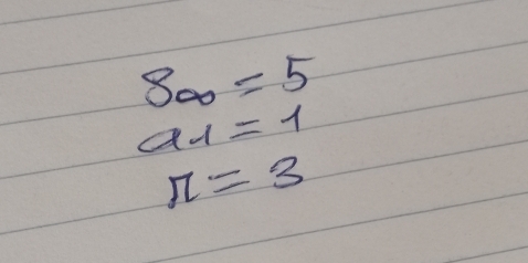 800=5
a_1=1
π =3