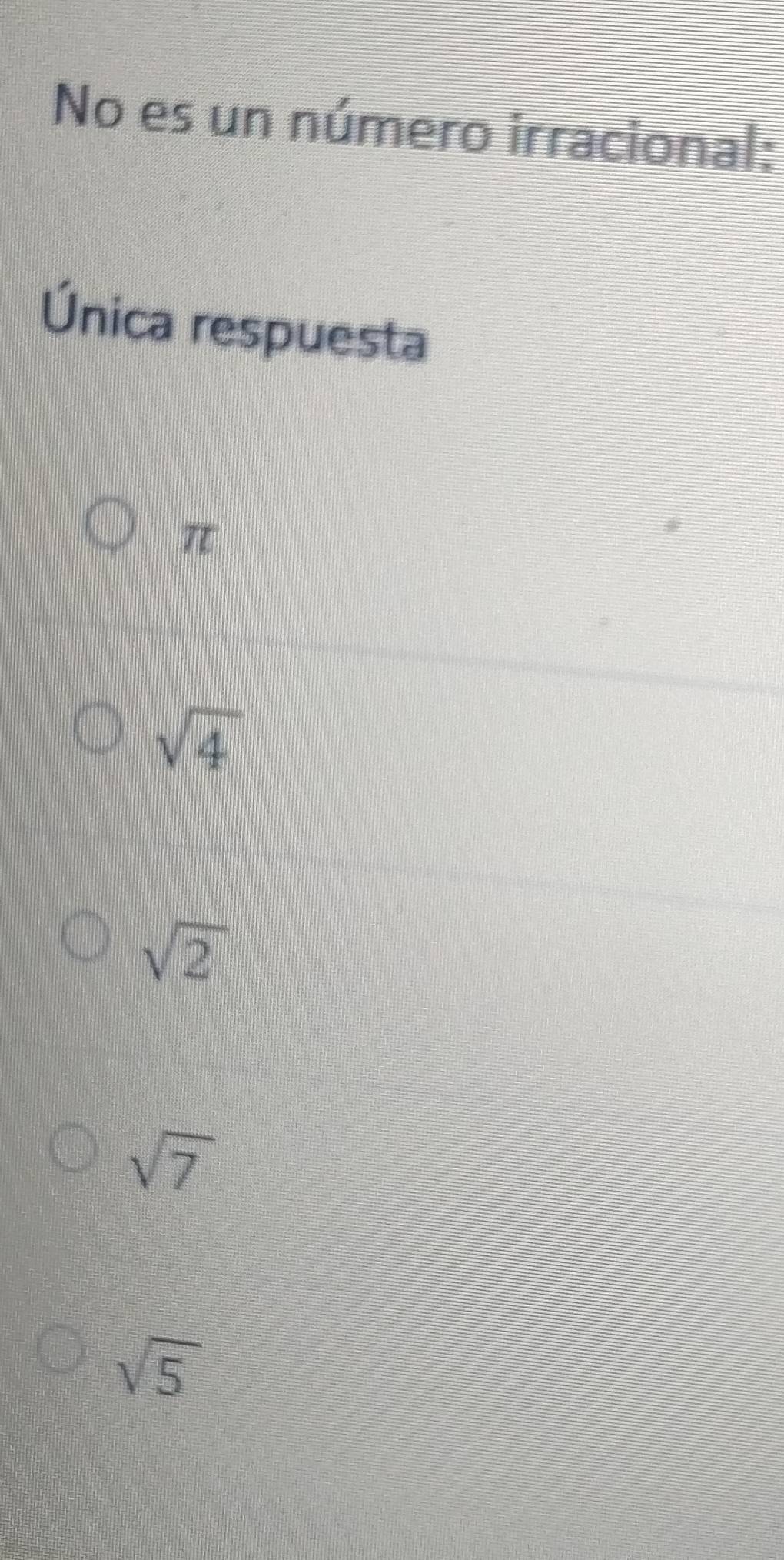 No es un número irracional:
Única respuesta
π
sqrt(4)
sqrt(2)
sqrt(7)
sqrt(5)