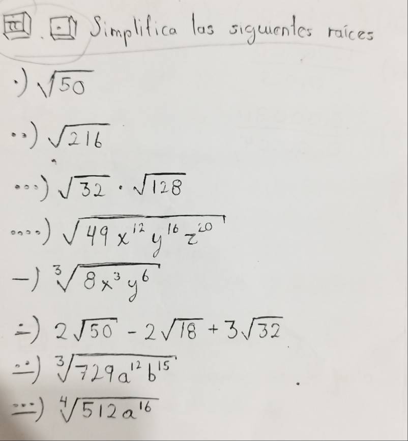 Simplifica las siguentes raices 
·) sqrt(50)
(3 ) sqrt(216)
000) sqrt(32)· sqrt(128)
0000) sqrt(49x^(12)y^(16)z^(20))
) sqrt[3](8x^3y^6)
) 2sqrt(50)-2sqrt(18)+3sqrt(32)
sqrt[3](729a^(12)b^(15))
·) sqrt[4](512a^(16))