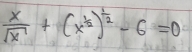  x/sqrt(x) +(x^(frac 1)2)^ 1/2 -6=0