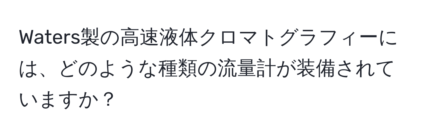 Waters製の高速液体クロマトグラフィーには、どのような種類の流量計が装備されていますか？