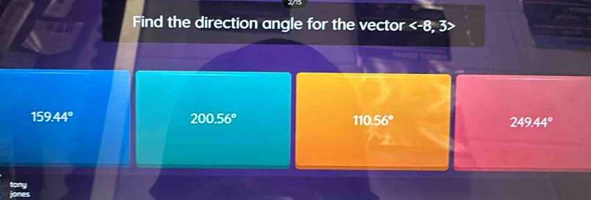 Find the direction angle for the vector
159.44°
200.56°
110.56°
249.44°