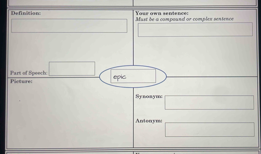 Definition: Your own sentence: 
Must be a compound or complex sentence 
_  □  _  
Part of Speech: □ 
Picture: epic 
Synonym: □ 
Antonym: □