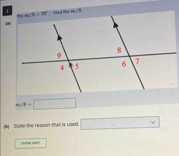 m∠ 6.
(a)
m∠ 6=□
(b) State the reason that is used. □
SHOW HINT