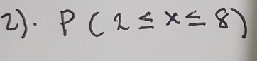 2). P(2≤ x≤ 8)