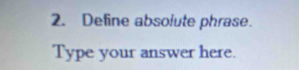 Define absolute phrase. 
Type your answer here.