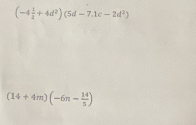 (-4 1/2 +4d^2)(5d-7.1c-2d^2)
(14+4m)(-6n- 14/5 )