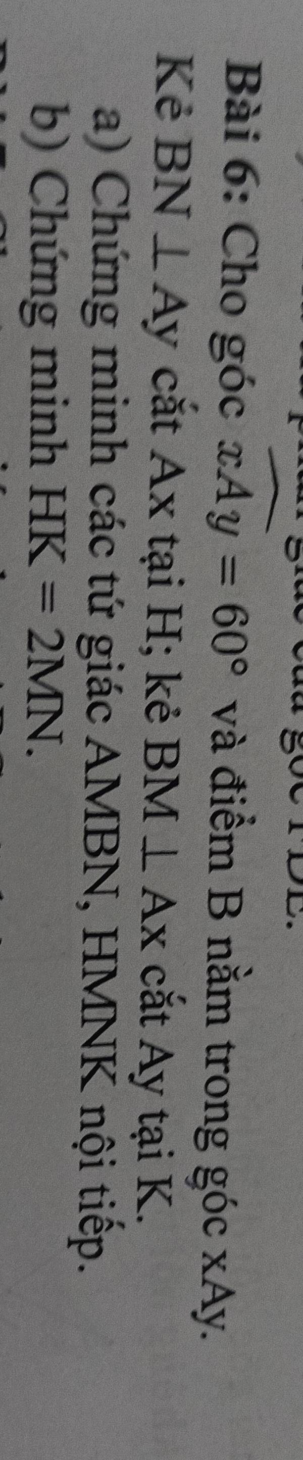 Cho góc xAy=60° và điểm B nằm trong góc xAy. 
Kẻ BN⊥ Ay cắt Ax tại H; kẻ BM⊥ Ax cắt Ay tại K. 
a) Chứng minh các tứ giác AMBN, HMNK nội tiếp. 
b) Chứng minh HK=2MN.