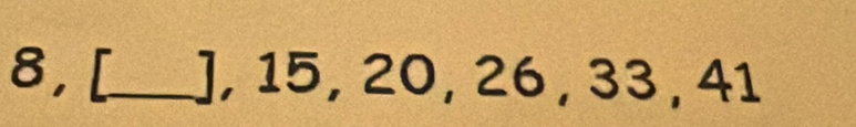 8, [_  ], 15, 20, 26, 33, 41