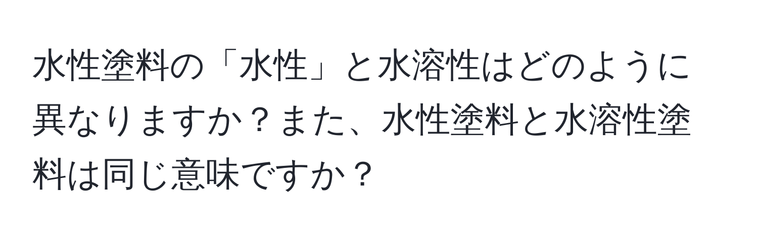 水性塗料の「水性」と水溶性はどのように異なりますか？また、水性塗料と水溶性塗料は同じ意味ですか？