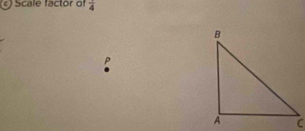 ) Scale factor of frac 4
P