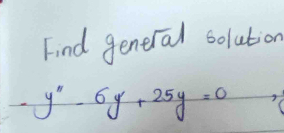 Find general solution
-y''-6y+25y=0