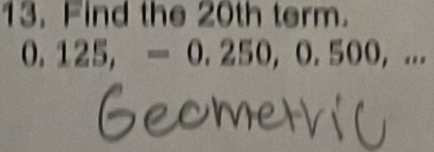 Find the 20th term.
0.125, =0.250, 0.500,...