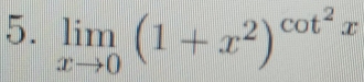 limlimits _xto 0(1+x^2)^cot^2x