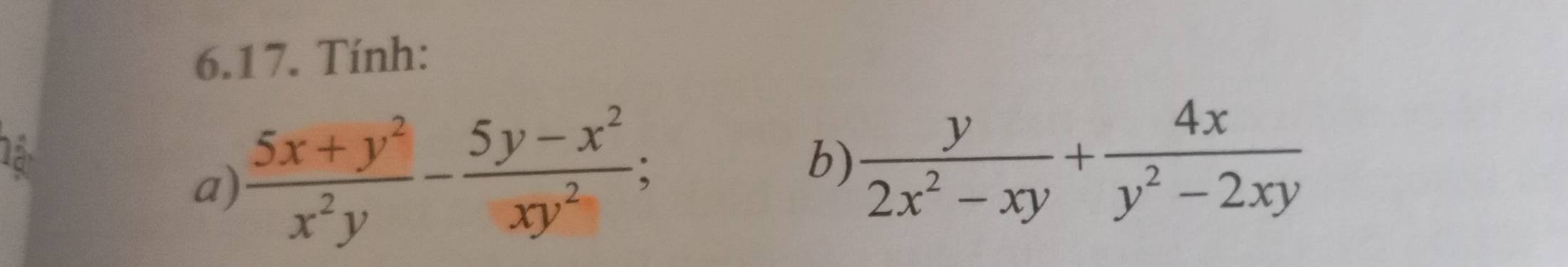 Tính:
la
a)  (5x+y^2)/x^2y - (5y-x^2)/xy^2 ; 
b)  y/2x^2-xy + 4x/y^2-2xy 