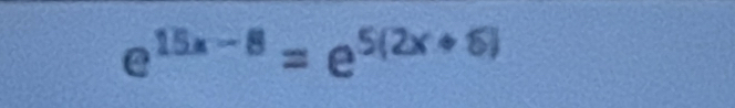 e^(15x-8)=e^(5(2x+6))