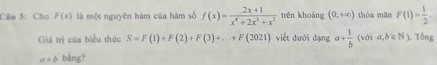 Cho F(x) là một nguyên hàm của hàm số f(x)= (2x+1)/x^4+2x^3+x^2  trên khoàng (0,+∈fty ) thóa mǎn F(1)= 1/2 . 
Giá trị của biểu thức S=F(1)+F(2)+F(3)+...+F(2021) viết dưới dạng a+ 1/b  (v0ia,b∈ N) ). Tổng
a+b bằng?