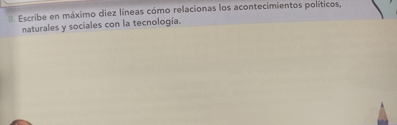 Escribe en máximo diez líneas cómo relacionas los acontecimientos políticos, 
naturales y sociales con la tecnología.