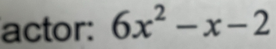 actor: 6x^2-x-2