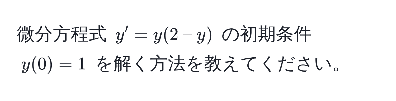 微分方程式 $y' = y(2-y)$ の初期条件 $y(0) = 1$ を解く方法を教えてください。