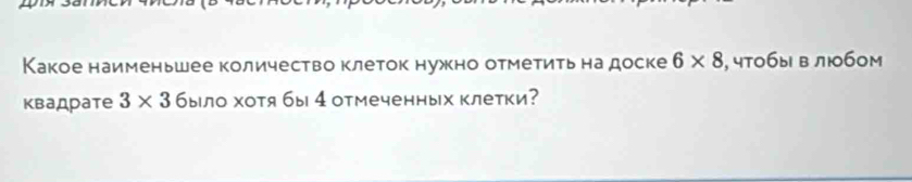 Какое наименьшее количество клеток нужно отметитьна доске 6* 8 , чтобы в любом 
квадрате 3* 36 ыло хотя бы 4 отмеченных клетки?