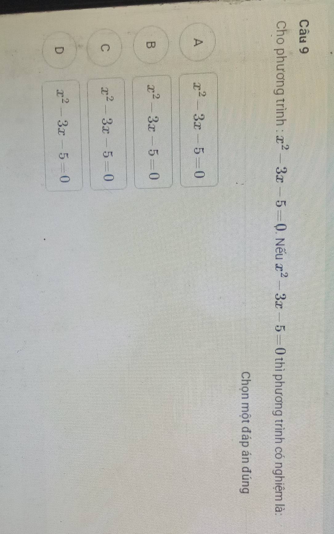 Cho phương trình : x^2-3x-5=0. Nếu x^2-3x-5=0 thì phương trình có nghiệm là:
Chọn một đáp án đúng
A x^2-3x-5=0
B x^2-3x-5=0
C x^2-3x-5=0
D x^2-3x-5=0