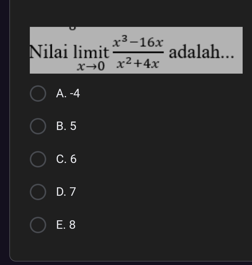 Nilai limlimits _xto 0it (x^3-16x)/x^2+4x  adalah...
A. -4
B. 5
C. 6
D. 7
E. 8