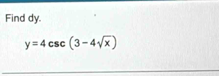 Find dy.
y=4csc (3-4sqrt(x))