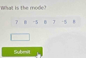 What is the mode?
7 B -5 8 7 -5 8
Submit