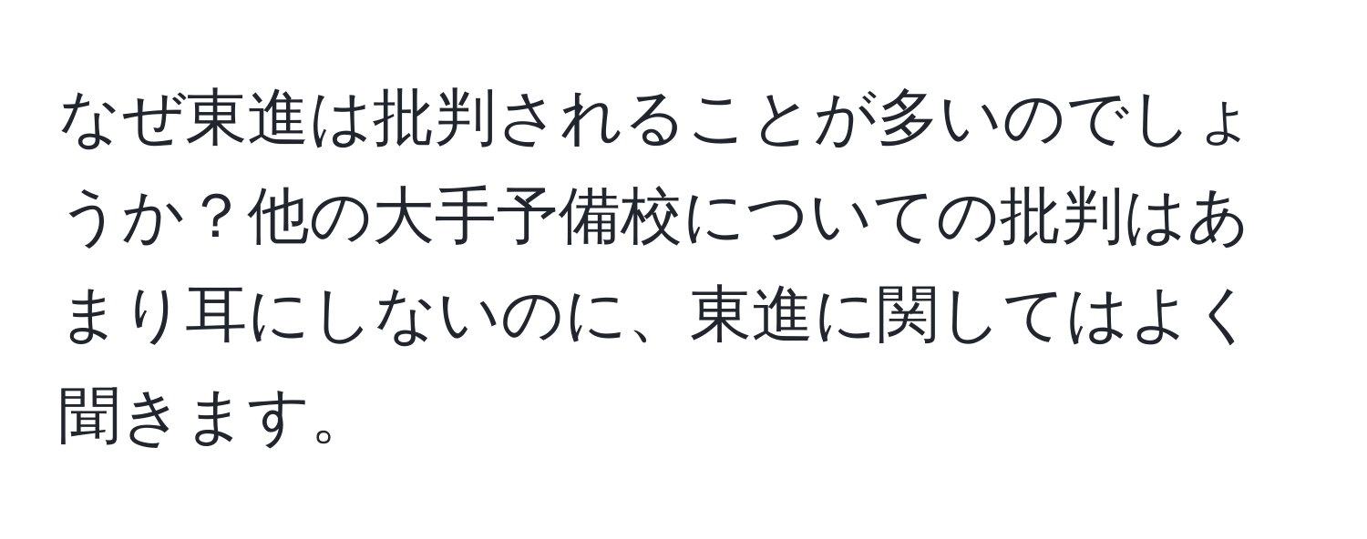 なぜ東進は批判されることが多いのでしょうか？他の大手予備校についての批判はあまり耳にしないのに、東進に関してはよく聞きます。