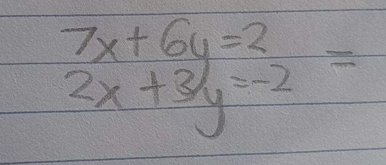 7x+6y=2
2x+3y=-2