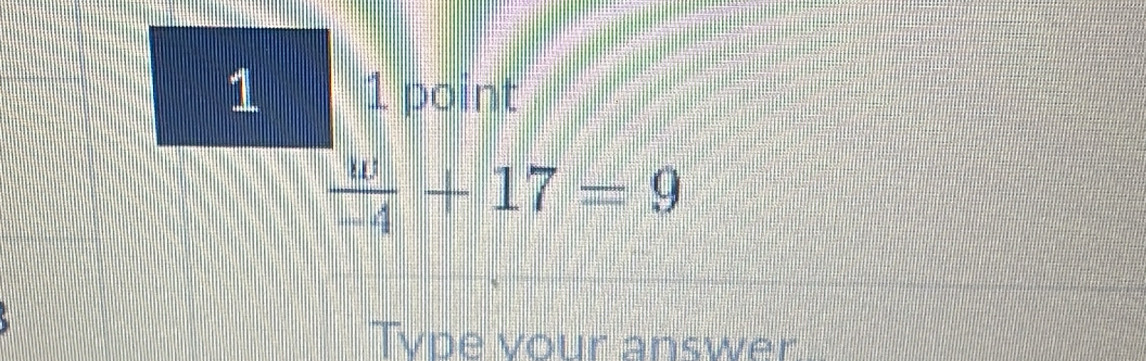 1 1 point
 w/-4 +17=9
Tvpe vour answer