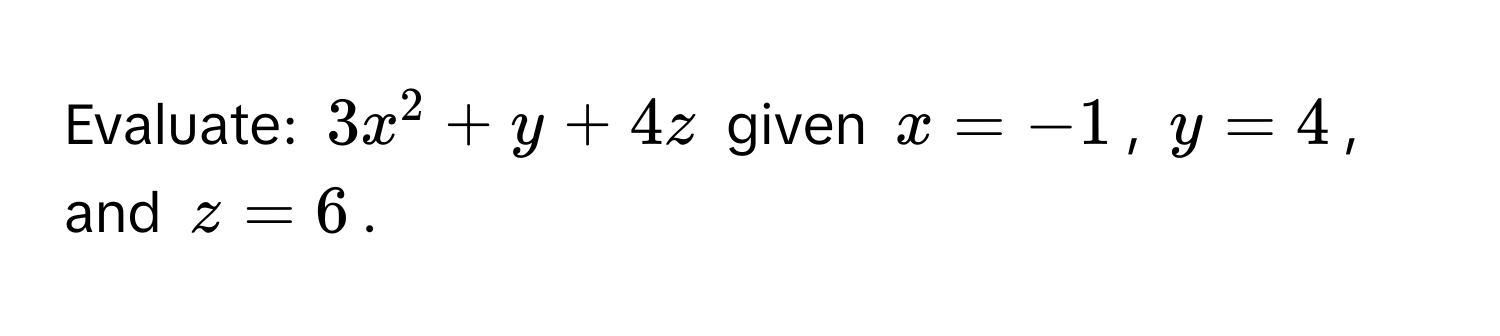 Evaluate: $3x^2 + y + 4z$ given $x = -1$, $y = 4$, and $z = 6$.