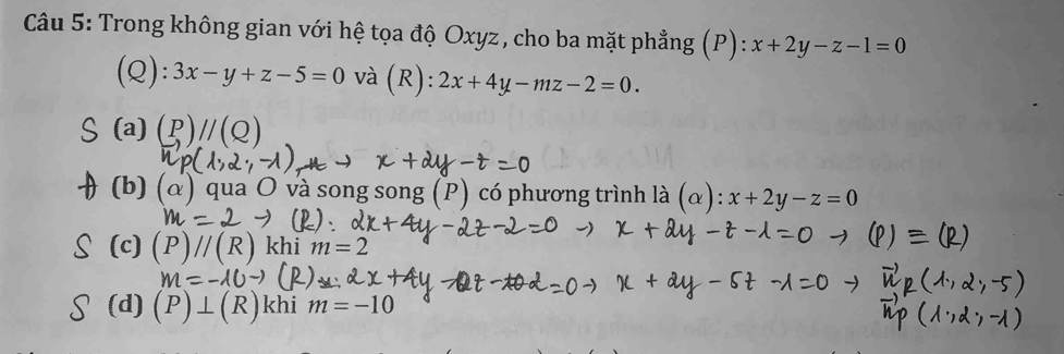 Trong không gian với hệ tọa độ Oxyz , cho ba mặt phẳng (P): x+2y-z-1=0
(Q): 3x-y+z-5=0 và (R): 2x+4y-mz-2=0.
(a)
(b) qua O và song song (P) có phương trình là (α): x+2y-z=0
(c) khi m=2
(d) khi m=-10