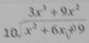 beginarrayr 3x^3+9x^2 10.x^2+6x+9endarray