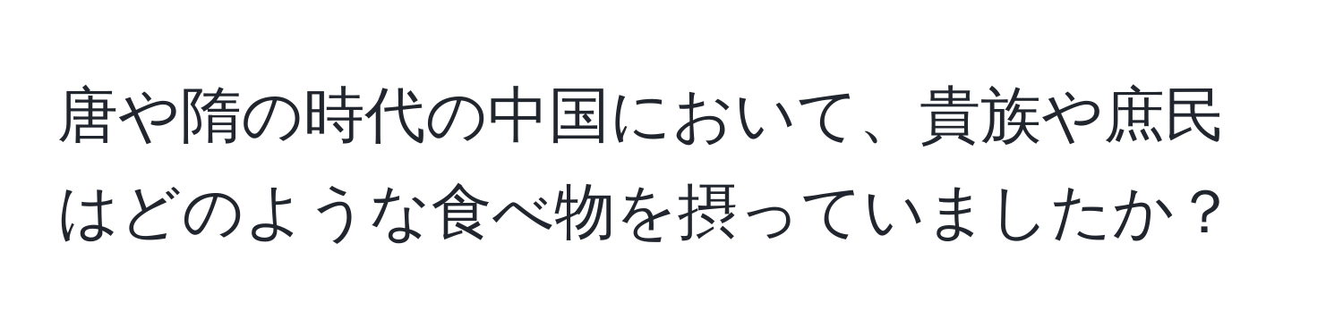 唐や隋の時代の中国において、貴族や庶民はどのような食べ物を摂っていましたか？