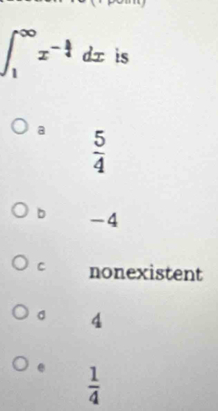 ∈t _1^((∈fty)x^-frac 3)4 dx is
a  5/4 
b -4
C nonexistent
4
 1/4 