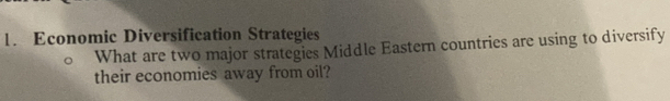 Economic Diversification Strategies 
What are two major strategies Middle Eastern countries are using to diversify 
their economies away from oil?