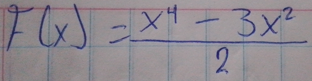 F(x)= (x^4-3x^2)/2 